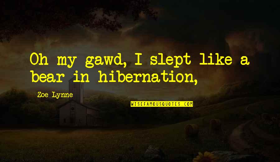 Basic Fundamental Quotes By Zoe Lynne: Oh my gawd, I slept like a bear