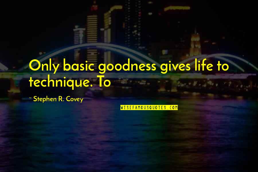 Basic Goodness Quotes By Stephen R. Covey: Only basic goodness gives life to technique. To
