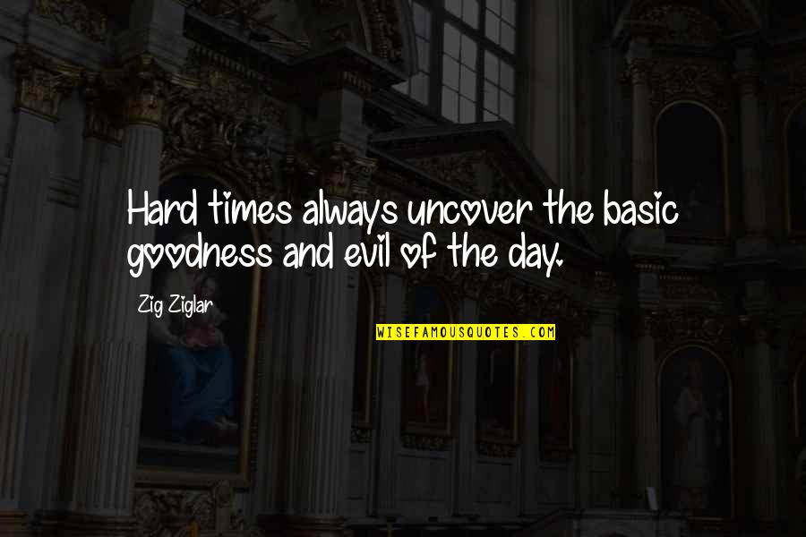 Basic Goodness Quotes By Zig Ziglar: Hard times always uncover the basic goodness and