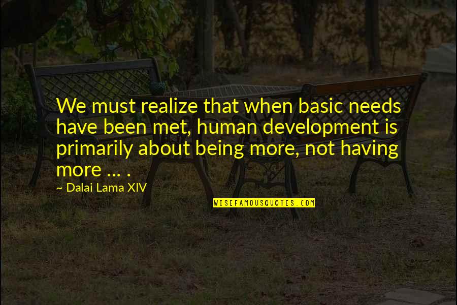 Basic Human Needs Quotes By Dalai Lama XIV: We must realize that when basic needs have