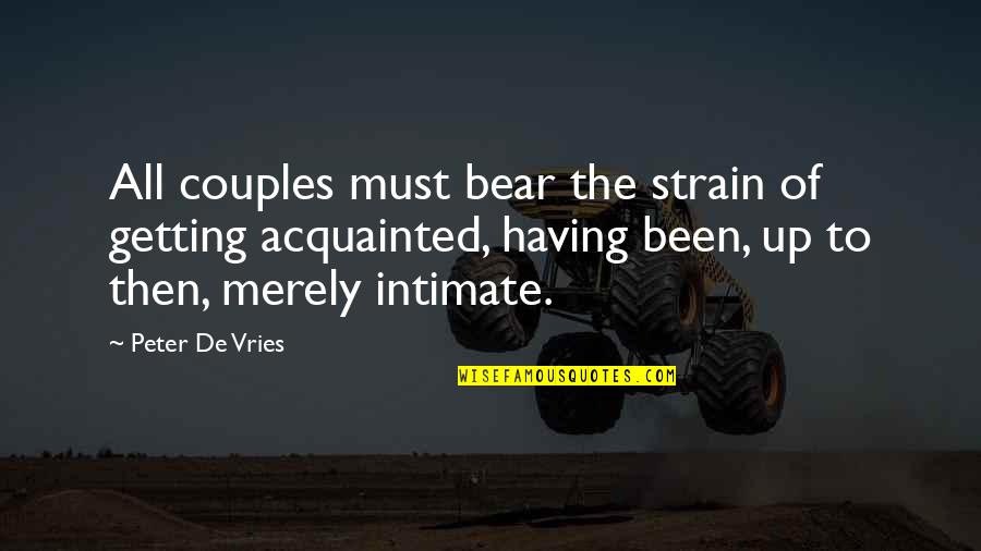 Basic Human Needs Quotes By Peter De Vries: All couples must bear the strain of getting