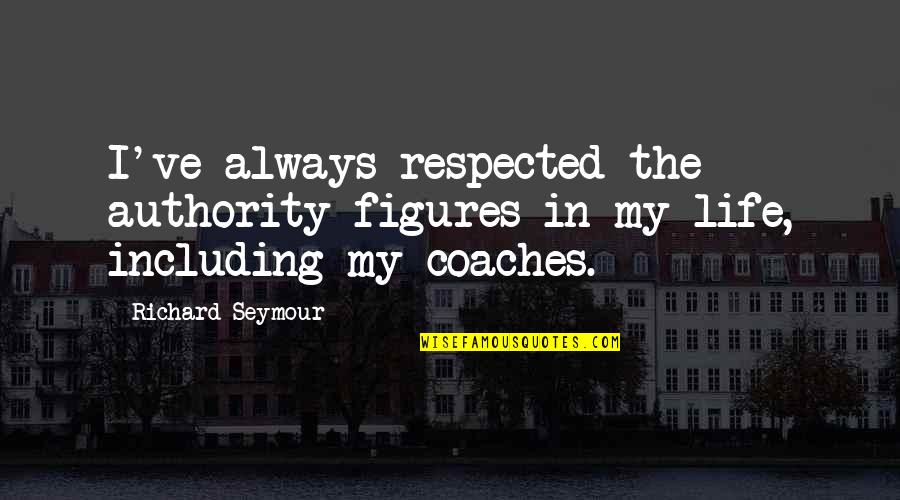 Basic Human Needs Quotes By Richard Seymour: I've always respected the authority figures in my