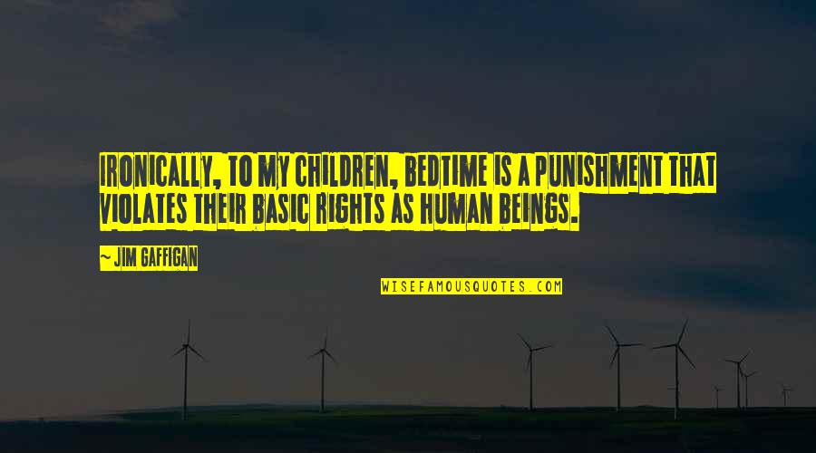 Basic Human Rights Quotes By Jim Gaffigan: Ironically, to my children, bedtime is a punishment