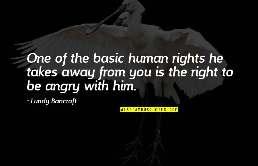 Basic Human Rights Quotes By Lundy Bancroft: One of the basic human rights he takes