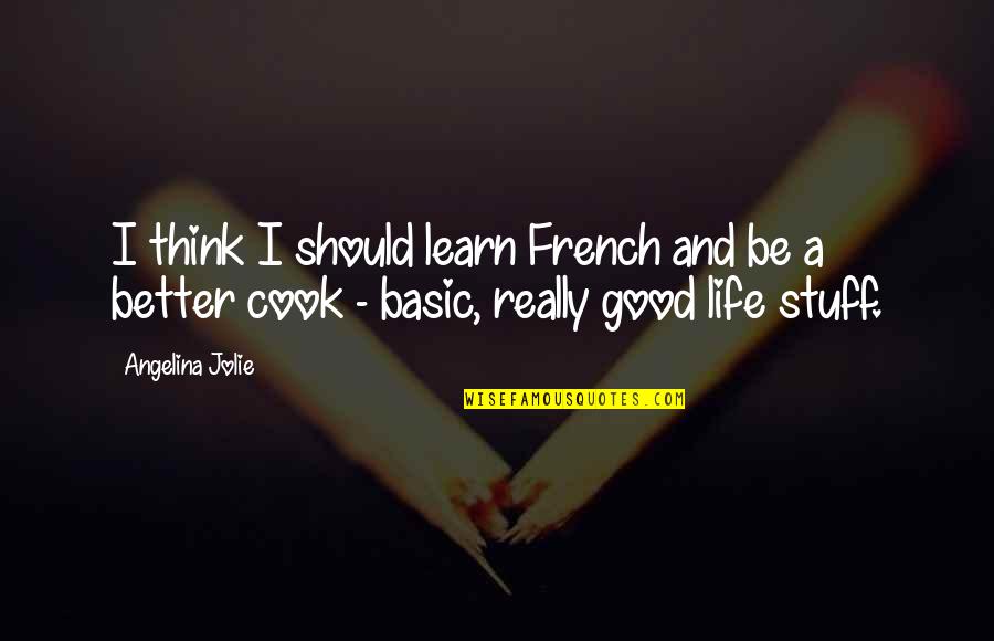 Basic Life Quotes By Angelina Jolie: I think I should learn French and be