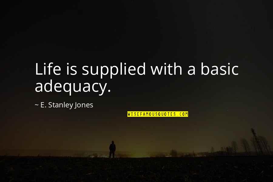 Basic Life Quotes By E. Stanley Jones: Life is supplied with a basic adequacy.