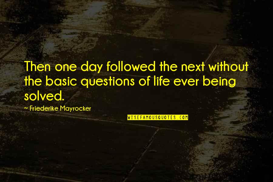 Basic Life Quotes By Friederike Mayrocker: Then one day followed the next without the