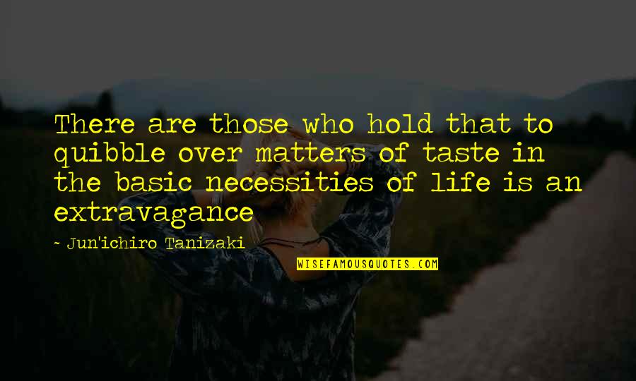 Basic Life Quotes By Jun'ichiro Tanizaki: There are those who hold that to quibble
