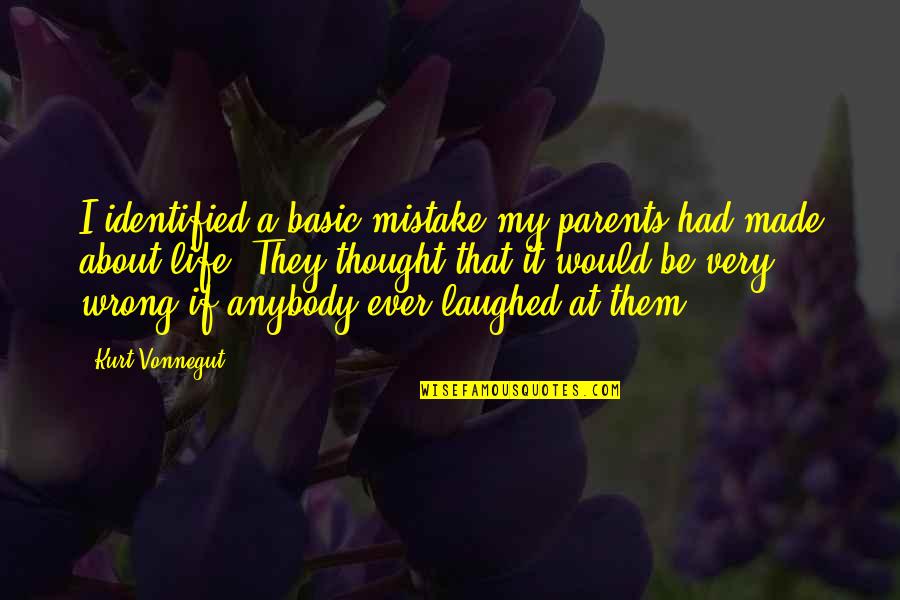 Basic Life Quotes By Kurt Vonnegut: I identified a basic mistake my parents had
