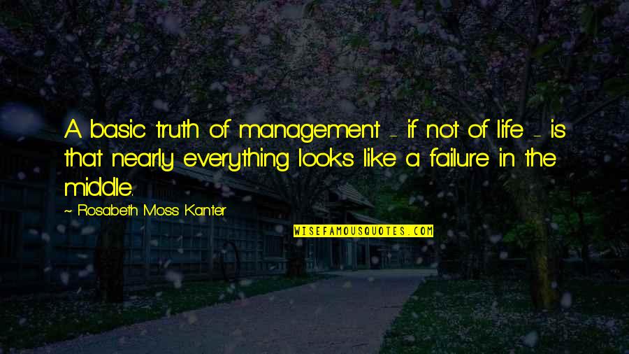 Basic Life Quotes By Rosabeth Moss Kanter: A basic truth of management - if not