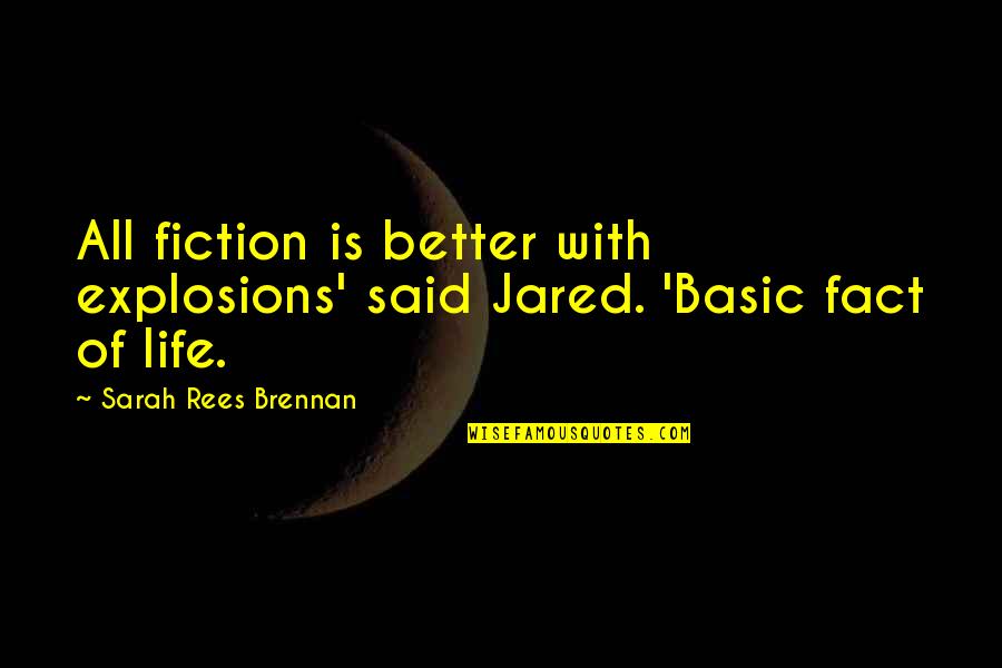 Basic Life Quotes By Sarah Rees Brennan: All fiction is better with explosions' said Jared.