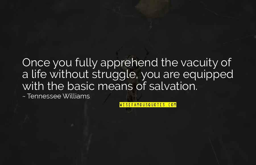 Basic Life Quotes By Tennessee Williams: Once you fully apprehend the vacuity of a