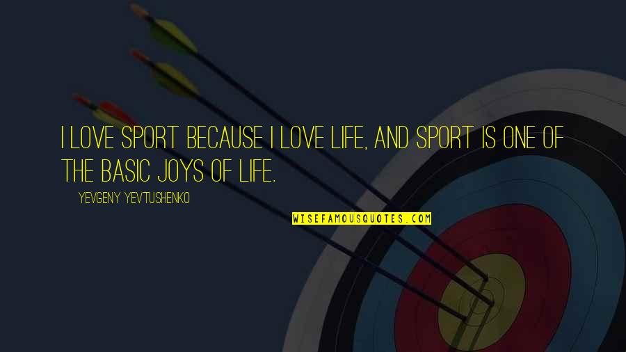 Basic Life Quotes By Yevgeny Yevtushenko: I love sport because I love life, and