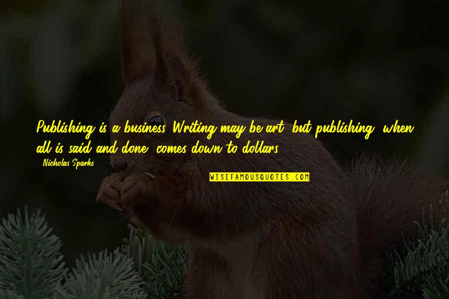 Basic Life Skills Quotes By Nicholas Sparks: Publishing is a business. Writing may be art,