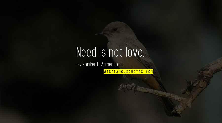 Basic Life Support Quotes By Jennifer L. Armentrout: Need is not love.