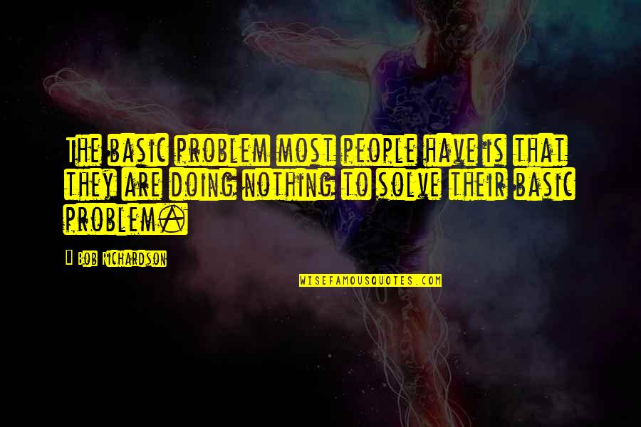 Basic People Quotes By Bob Richardson: The basic problem most people have is that