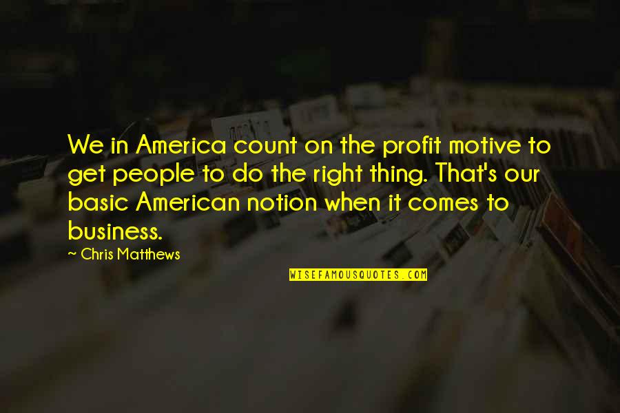 Basic People Quotes By Chris Matthews: We in America count on the profit motive