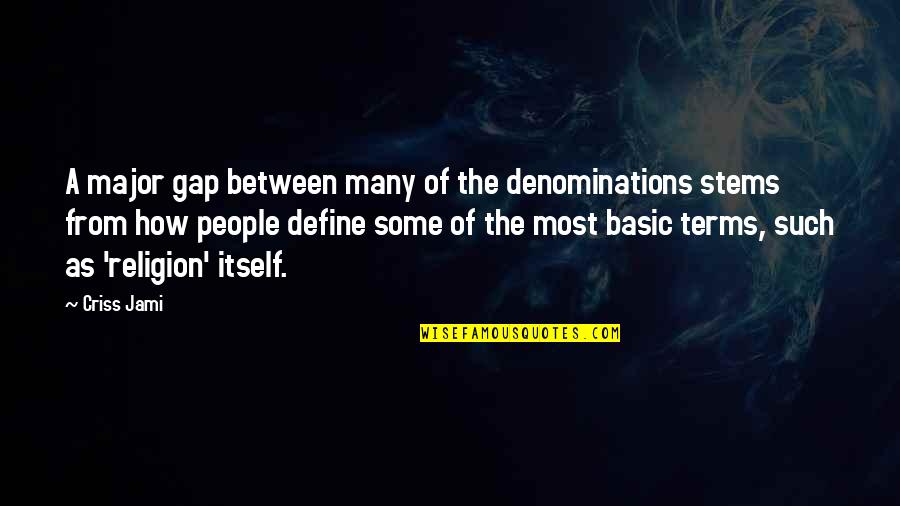 Basic People Quotes By Criss Jami: A major gap between many of the denominations