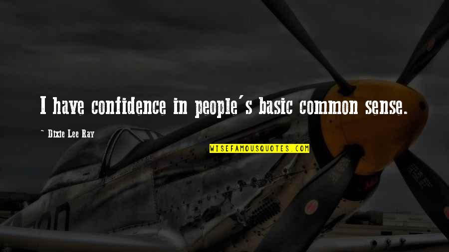 Basic People Quotes By Dixie Lee Ray: I have confidence in people's basic common sense.