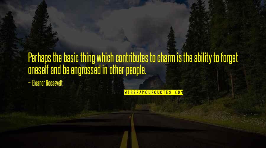 Basic People Quotes By Eleanor Roosevelt: Perhaps the basic thing which contributes to charm