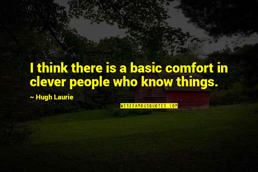 Basic People Quotes By Hugh Laurie: I think there is a basic comfort in