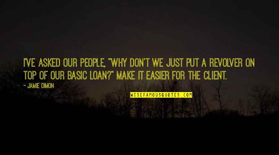 Basic People Quotes By Jamie Dimon: I've asked our people, "Why don't we just