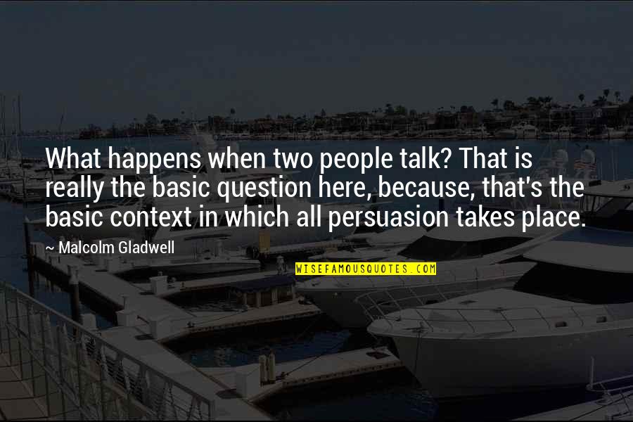 Basic People Quotes By Malcolm Gladwell: What happens when two people talk? That is