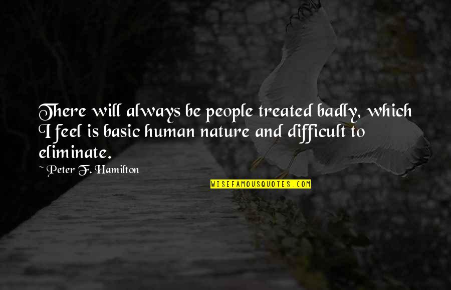 Basic People Quotes By Peter F. Hamilton: There will always be people treated badly, which