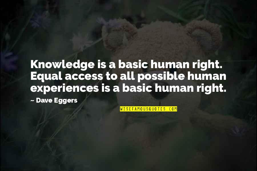 Basic Quotes By Dave Eggers: Knowledge is a basic human right. Equal access