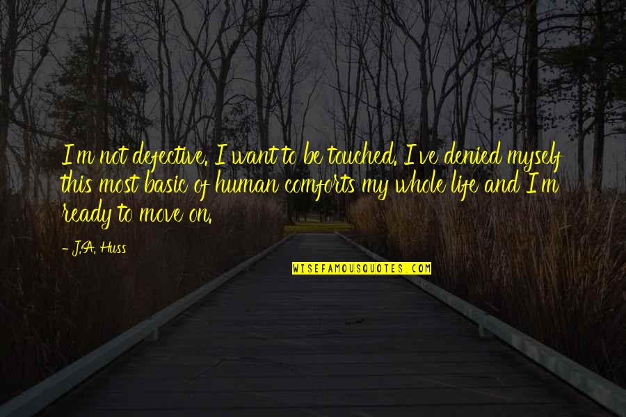 Basic Quotes By J.A. Huss: I'm not defective. I want to be touched.
