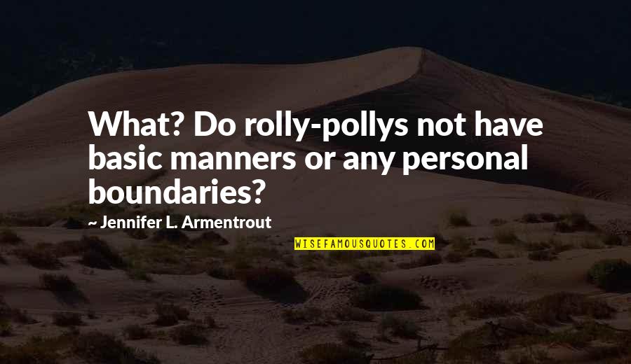 Basic Quotes By Jennifer L. Armentrout: What? Do rolly-pollys not have basic manners or
