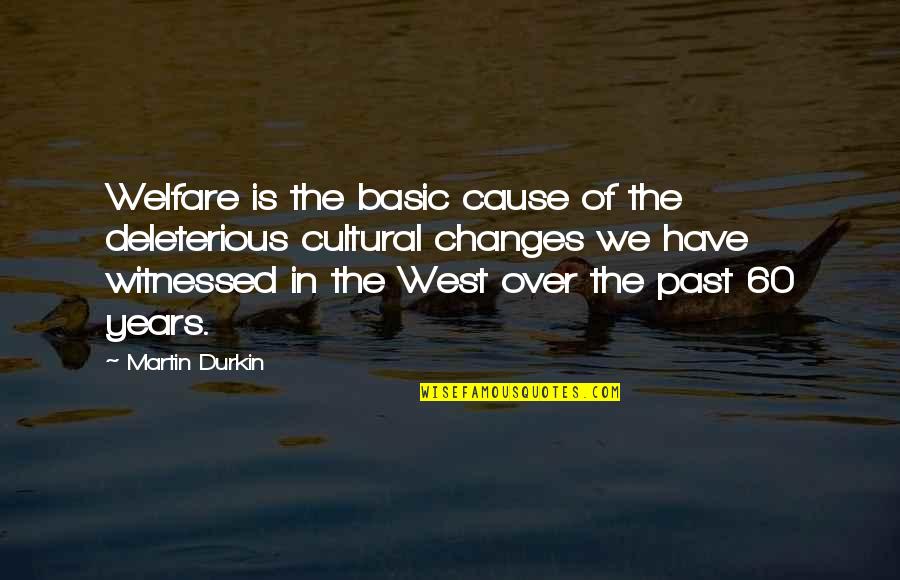 Basic Quotes By Martin Durkin: Welfare is the basic cause of the deleterious