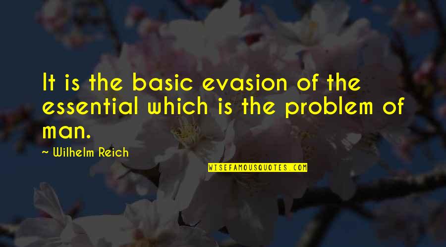 Basic Quotes By Wilhelm Reich: It is the basic evasion of the essential