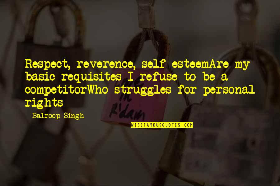 Basic Rights Quotes By Balroop Singh: Respect, reverence, self-esteemAre my basic requisites I refuse