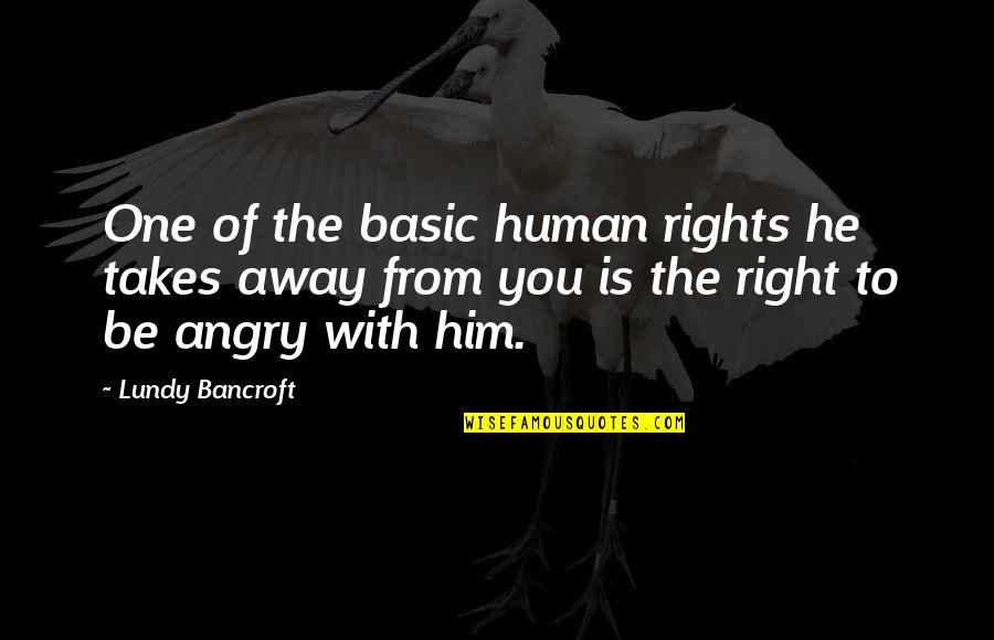 Basic Rights Quotes By Lundy Bancroft: One of the basic human rights he takes