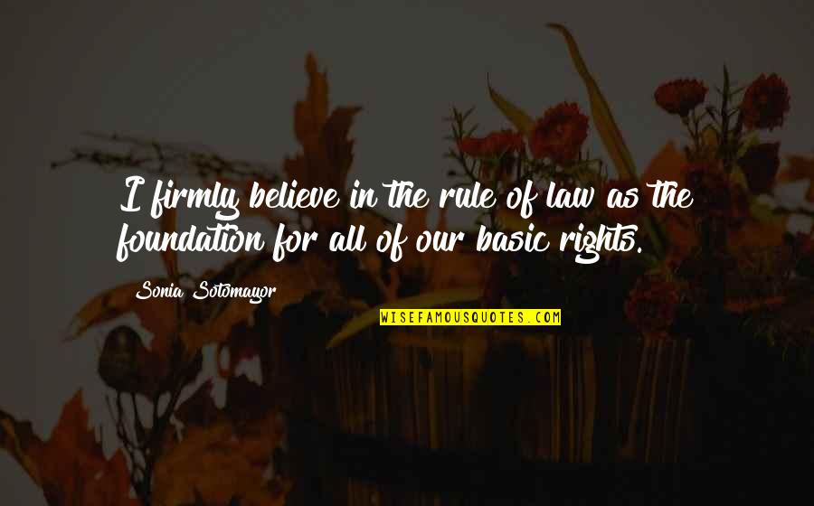 Basic Rights Quotes By Sonia Sotomayor: I firmly believe in the rule of law