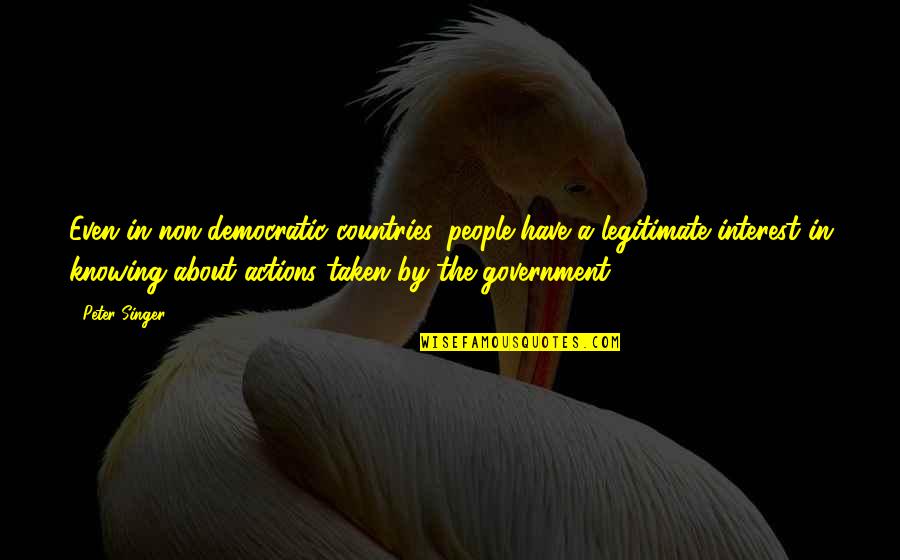 Basic Training Inspirational Quotes By Peter Singer: Even in non-democratic countries, people have a legitimate