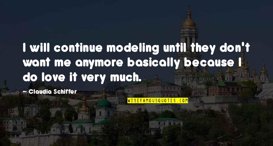 Basically Me Quotes By Claudia Schiffer: I will continue modeling until they don't want