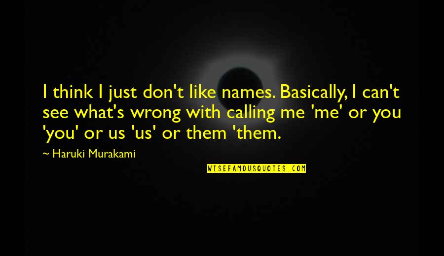 Basically Me Quotes By Haruki Murakami: I think I just don't like names. Basically,