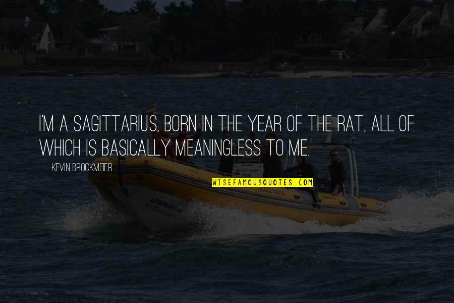 Basically Me Quotes By Kevin Brockmeier: I'm a Sagittarius, born in the year of
