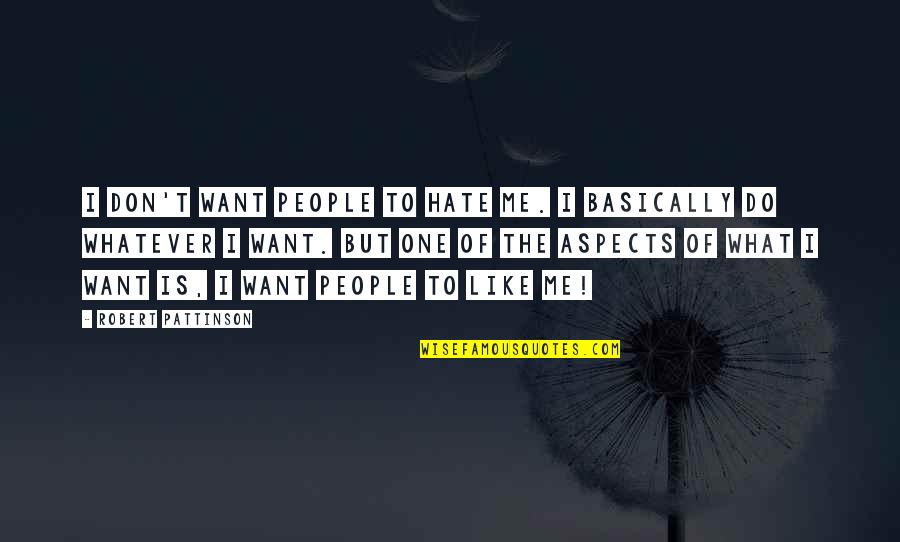 Basically Me Quotes By Robert Pattinson: I don't want people to hate me. I