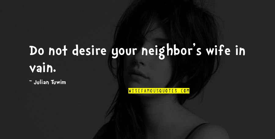 Basicly Quotes By Julian Tuwim: Do not desire your neighbor's wife in vain.