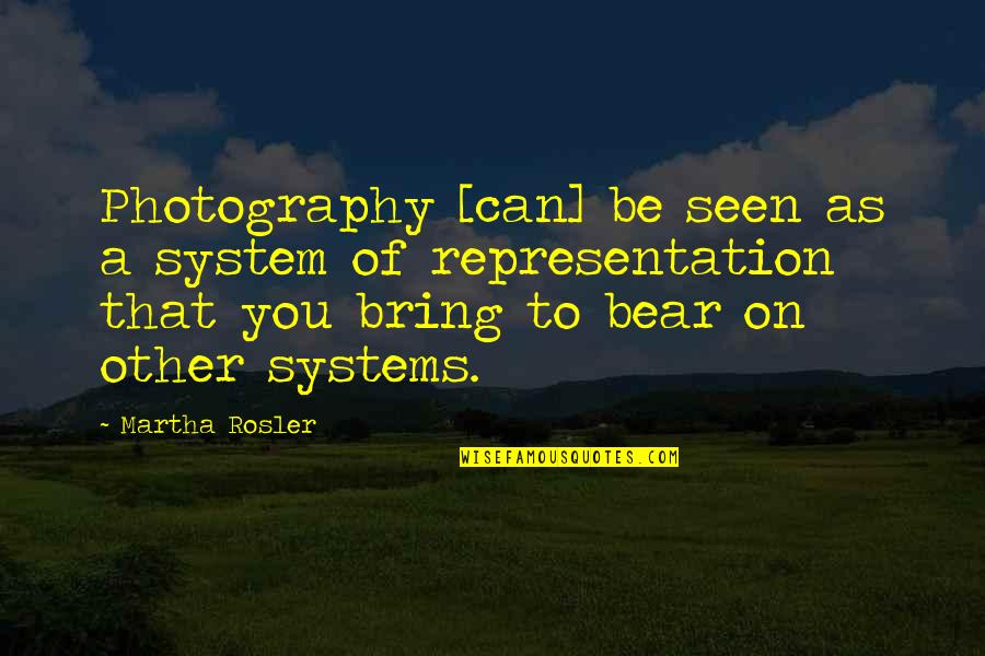 Basicly Quotes By Martha Rosler: Photography [can] be seen as a system of