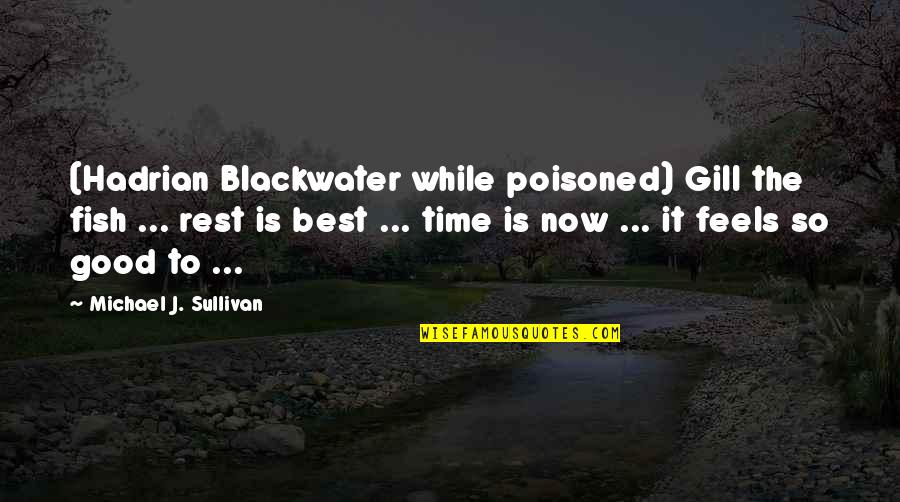 Basics Life Quotes By Michael J. Sullivan: (Hadrian Blackwater while poisoned) Gill the fish ...