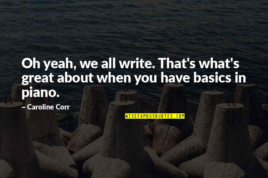 Basics Quotes By Caroline Corr: Oh yeah, we all write. That's what's great