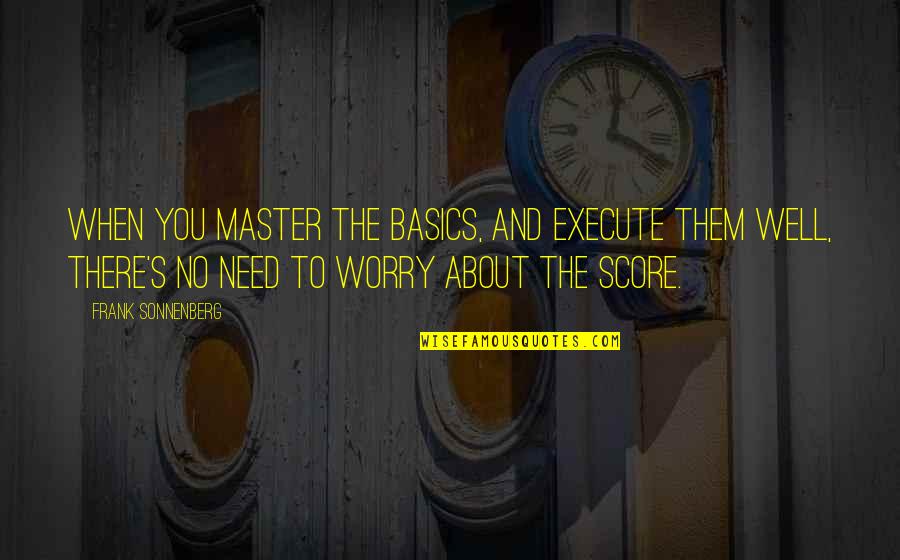Basics Quotes By Frank Sonnenberg: When you master the basics, and execute them