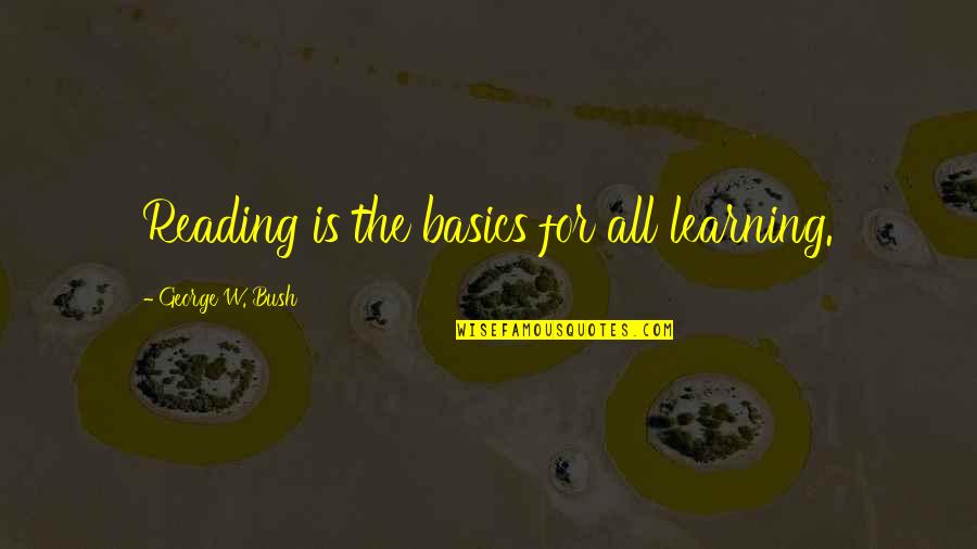 Basics Quotes By George W. Bush: Reading is the basics for all learning.