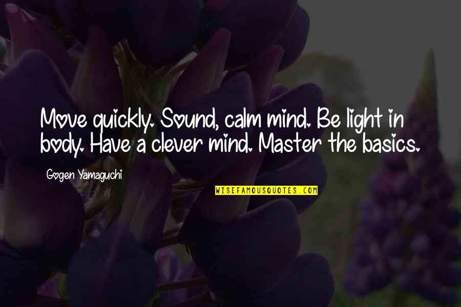 Basics Quotes By Gogen Yamaguchi: Move quickly. Sound, calm mind. Be light in