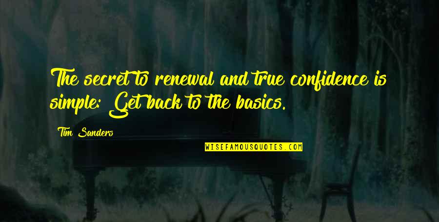 Basics Quotes By Tim Sanders: The secret to renewal and true confidence is