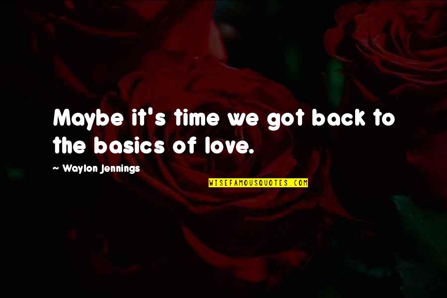 Basics Quotes By Waylon Jennings: Maybe it's time we got back to the